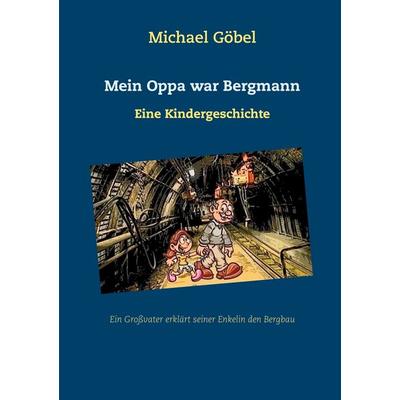 Mein Oppa war Bergmann, Taschenbuch von Michael Göbel, BoD – Books on Demand, 978-3-7543-1534-7