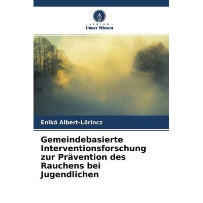 Gemeindebasierte Interventionsforschung zur Prävention des Rauchens bei Jugendlichen, Taschenbuch von Enik¿ Albert-L¿rincz, Verlag Unser Wissen,