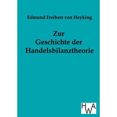 Zur Geschichte der Handelsbilanztheorie, Taschenbuch von Edmund Freiherr Heyking, Historisches Wirtschaftsarchiv, 978-3-86383-018-2