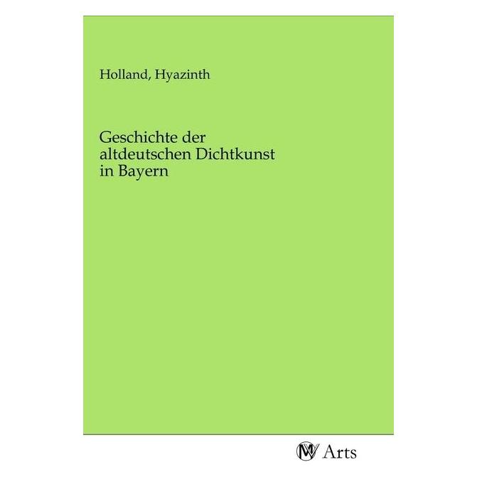 MV-Arts Geschichte der altdeutschen Dichtkunst in Bayern (Deutsch, Softcover, Hyazinth Holland) (56153411)