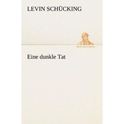 Eine dunkle Tat, Taschenbuch von Levin Schücking, Tredition, 978-3-8424-1720-5