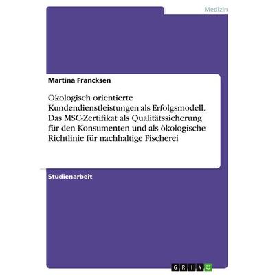 Ökologisch orientierte Kundendienstleistungen als Erfolgsmodell. Das MSC-Zertifikat als Qualitätssicherung für den Konsumenten und als ökologische