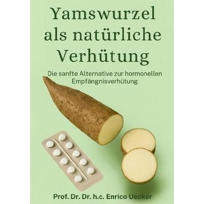 Yamswurzel als natürliche Verhütung, Taschenbuch von Enrico Uecker, Epubli, 978-3-8190-8468-3