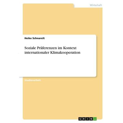 Soziale Präferenzen im Kontext internationaler Klimakooperation, Taschenbuch von Heike Schnarelt, GRIN, 978-3-346-37916-0