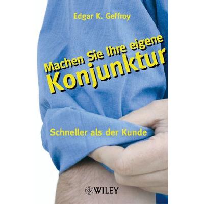 Machen Sie Ihre eigene Konjunktur, Taschenbuch von Edgar K. Geffroy, Wiley-VCH, 978-3-527-50527-2
