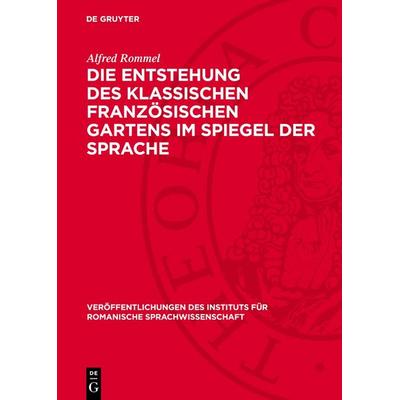Die Entstehung des klassischen französischen Gartens im Spiegel der Sprache, Gebundene Ausgabe von Alfred Rommel, De Gruyter, 978-3-11-277152-5