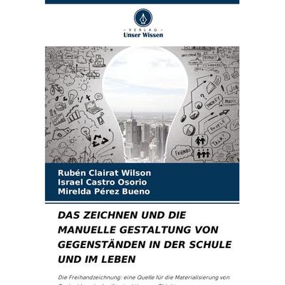Das Zeichnen und die Manuelle Gestaltung von Gegenständen in der Schule und im Leben, Taschenbuch von Rubén Clairat Wilson,Israel Castro