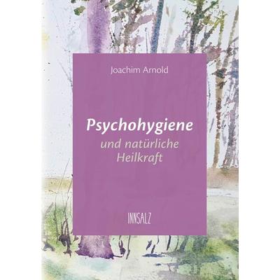 Psychohygiene und natürliche Heilkraft, Taschenbuch von Joachim Arnold, Innsalz, 978-3-903496-08-8