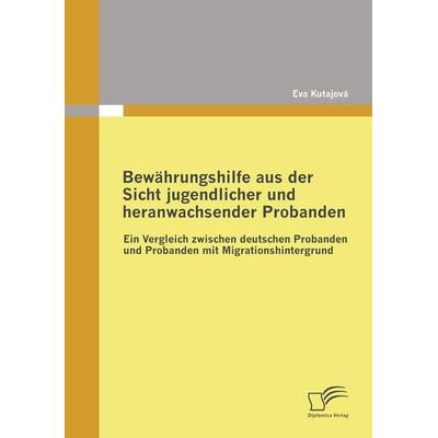 Bewährungshilfe aus der Sicht jugendlicher und heranwachsender Probanden, Taschenbuch von Eva Kutajová, Diplomica Verlag GmbH, 978-3-8366-7591-8