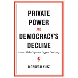 Private Power and Democracy's Decline, Fachbücher von Mordecai Kurz