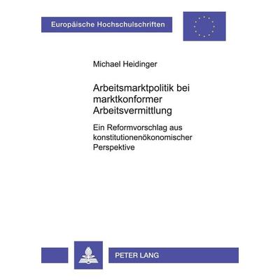 Arbeitsmarktpolitik bei marktkonformer Arbeitsvermittlung, Taschenbuch von Michael Heidinger, Peter Lang GmbH, Internationaler Verlag der