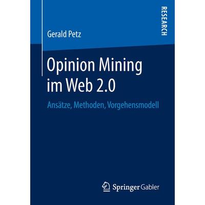 Opinion Mining im Web 2.0, Taschenbuch von Gerald Petz, Springer Fachmedien Wiesbaden GmbH, 978-3-658-23800-1