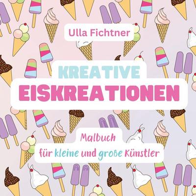 Kreative Eiskreationen, Taschenbuch von Ulla Fichtner, Tredition, 978-3-384-24489-5
