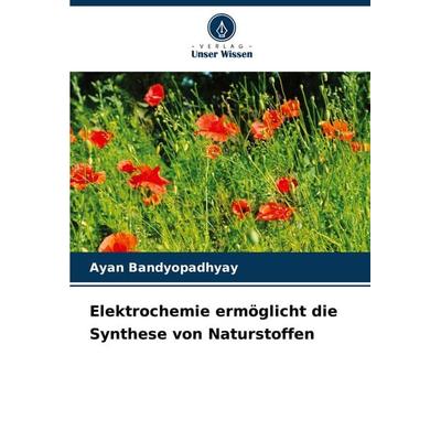 Elektrochemie ermöglicht die Synthese von Naturstoffen, Taschenbuch von Ayan Bandyopadhyay, Verlag Unser Wissen, 978-620-7-79556-7