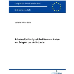 Scheinselbständigkeit bei Honorarärzten am Beispiel der Anästhesie, Fachbücher von Verena Weiss-Bölz