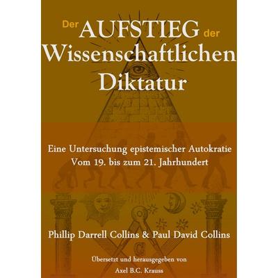 Der Aufstieg der wissenschaftlichen Diktatur, Taschenbuch von Phillip Darrell Collins,Paul David Collins, BoD – Books on Demand, 978-3-7519-0056-0