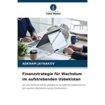 Finanzstrategie für Wachstum im aufstrebenden Usbekistan, Taschenbuch von Adkham Jaynakov, Verlag Unser Wissen, 978-620-8-89476-4