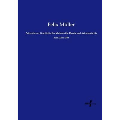Zeittafeln zur Geschichte der Mathematik, Physik und Astronomie bis zum Jahre 1500, Taschenbuch von Felix Müller, Vero Verlag, 978-3-7372-1037-9