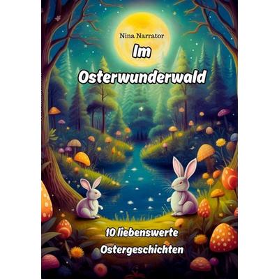 Im Osterwunderwald, Taschenbuch von Nina Narrator, BoD - Books on Demand, 978-3-946585-80-0