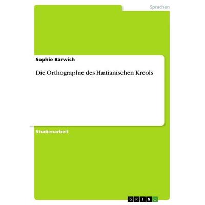 Die Orthographie des Haitianischen Kreols, Taschenbuch von Sophie Barwich, GRIN, 978-3-668-86681-2