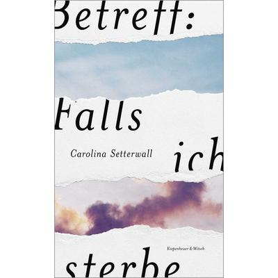 Betreff: Falls ich sterbe, Gebundene Ausgabe von Carolina Setterwall, Kiepenheuer & Witsch