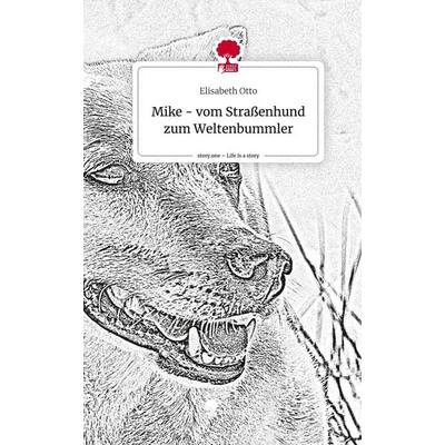 Mike - vom Straßenhund zum Weltenbummler. Life is a Story - story.one, Gebundene Ausgabe von Elisabeth Otto, Story.one publishing, 978-3-7115-2893-3
