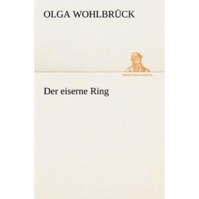 Der eiserne Ring, Taschenbuch von Olga Wohlbrück, Tredition, 978-3-8424-1342-9