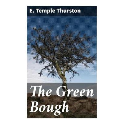 The Green Bough, Taschenbuch von E. Temple Thurston, Good Press, 978-80-272-9931-7