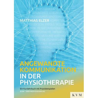 Angewandte Kommunikation in der Physiotherapie, Taschenbuch von Matthias Elzer, KVM - Der Medizinverlag, 978-3-86867-416-3