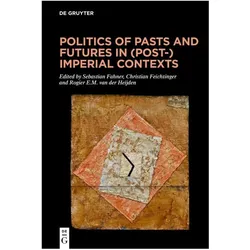 Politics of Pasts and Futures in (Post-)Imperial Contexts, Fachbücher von Christian Feichtinger, Sebastian Fahner, Rogier E. M. Heijden