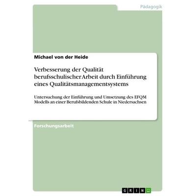 Verbesserung der Qualität berufsschulischer Arbeit durch Einführung eines Qualitätsmanagementsystems, Taschenbuch von Michael der Heide, GRIN,