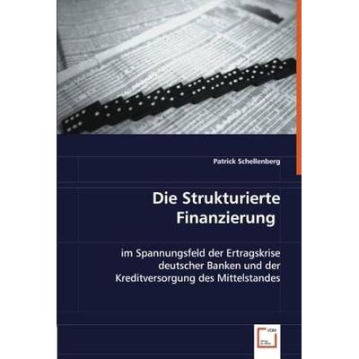 Schellenberg, P: Die Strukturierte Finanzierung, Taschenbuch von Patrick Schellenberg, VDM, 978-3-639-05028-8