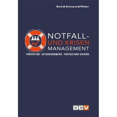 Notfall- und Krisenmanagement, Gebundene Ausgabe von Tobias Bock,Bernard Schwarze,Reimund Walter, DC Verlag, 978-3-943488-66-1