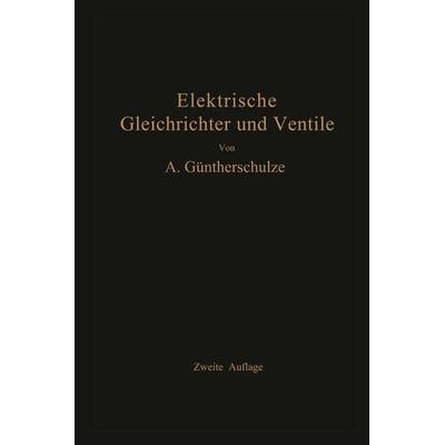 Elektrische Gleichrichter und Ventile, Taschenbuch von Adolf Güntherschulze, Springer Berlin, 978-3-662-40917-6