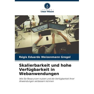 Skalierbarkeit und hohe Verfügbarkeit in Webanwendungen, Taschenbuch von Régis Eduardo Weizenmann Gregol, Verlag Unser Wissen, 978-620-6-90227-0