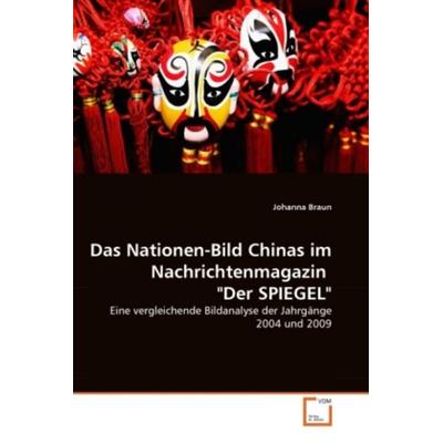 Braun, J: Nationen-Bild Chinas im Nachrichtenmagazin 'Der S, Taschenbuch von Johanna Braun, VDM, 978-3-639-37264-9