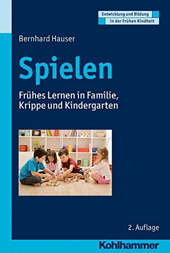Bernhard Hauser - Spielen: Frühes Lernen in Familie, Krippe und Kindergarten (Entwicklung und Bildung in der Frühen Kindheit) - Preis vom 10.10.2026 11:48:34 h