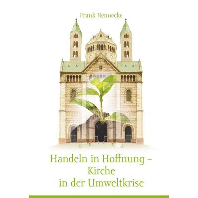 Handeln in Hoffnung - Kirche in der Umweltkrise, Gebundene Ausgabe von Frank Hennecke, BoD – Books on Demand, 978-3-7481-4593-6