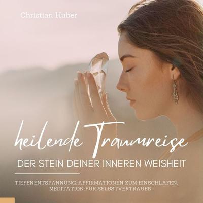 Heilende Traumreise - Der Stein Deiner inneren Weisheit - Christian Huber, Audio, 9783987629464