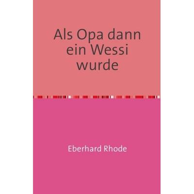 Als Opa dann ein Wessi wurde, Taschenbuch von Eberhard Rhode, Epubli, 978-3-7467-0819-5