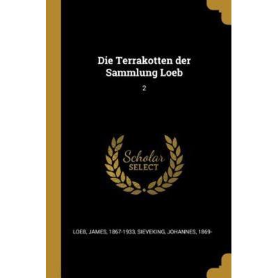 Die Terrakotten Der Sammlung Loeb: 2, Taschenbuch von James Loeb,Johannes Sieveking, Creative Media Partners, LLC, 978-0-274-50087-1