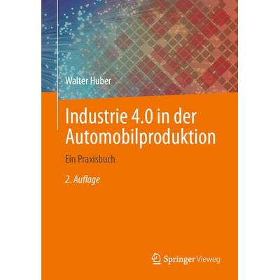 Industrie 4.0 in der Automobilproduktion, Gebundene Ausgabe von Walter Huber, Springer Fachmedien Wiesbaden GmbH, 978-3-658-51359-7