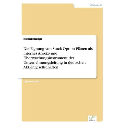 Die Eignung von Stock-Option-Plänen als internes Anreiz- und Überwachungsinstrument der Unternehmungsleitung in deutschen Aktiengesellschaften,