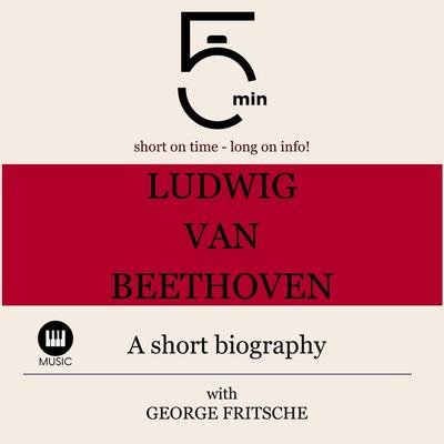 Ludwig van Beethoven: A short biography - 5 Minutes,5 Minute Biographies,George Fritsche, Audio, 9783754506097