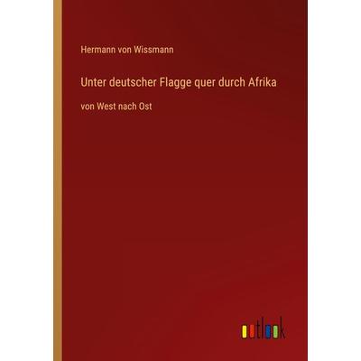 Unter deutscher Flagge quer durch Afrika, Taschenbuch von Hermann Wissmann, Outlook, 978-3-368-41520-4