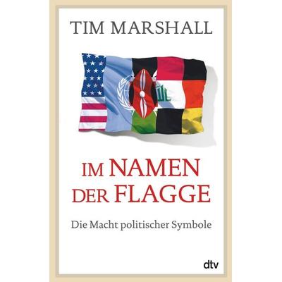 Im Namen der Flagge, Taschenbuch von Tim Marshall, dtv, 978-3-423-34948-2