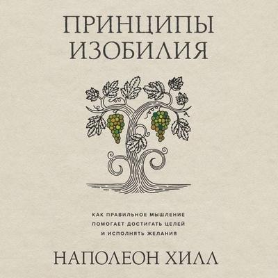 Printsipy izobiliya. Kak pravilnoe myshlenie pomogaet dostigat tseley i ispolnyat zhelaniya - Napoleon Hill, Audio, 9785041974015