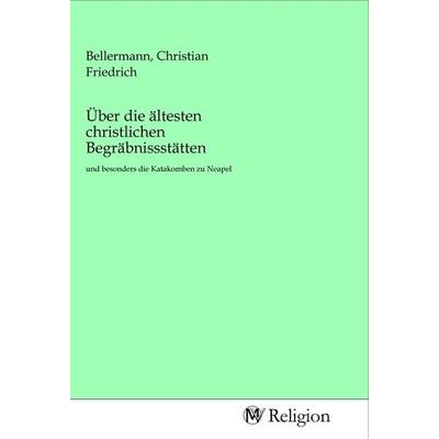 Über die ältesten christlichen Begräbnissstätten, Taschenbuch von , MV-Religion, 978-3-96881-460-5