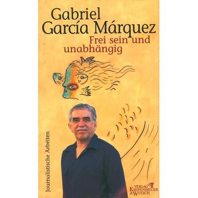 Frei sein und unabhängig, Gebundene Ausgabe von Gabriel García Márquez, Kiepenheuer & Witsch, 978-3-462-02930-7