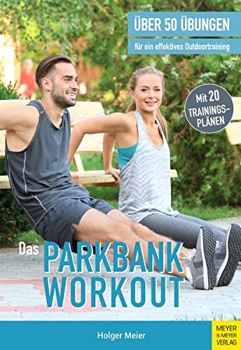 Holger Meier - Das Parkbank-Workout: Über 50 Übungen für ein effektives Outdoortraining - Preis vom 11.10.2026 03:10:56 h